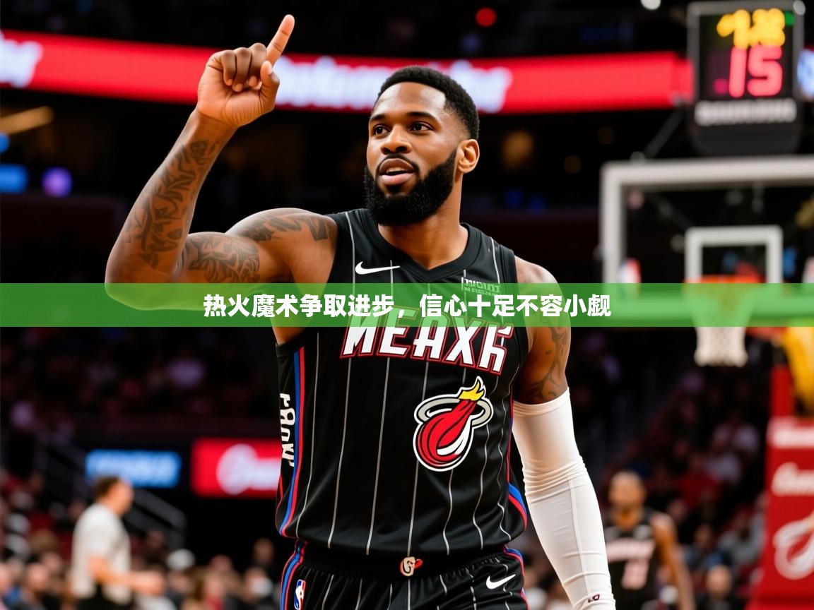 2025华体会体育网站赞助的国米热火魔术争取进步，信心十足不容小觑  第3张