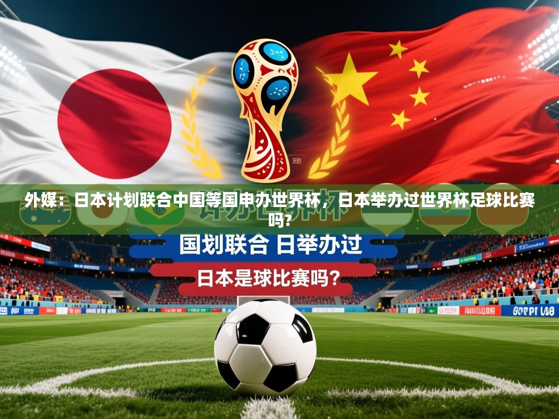 2025华体体育app外媒:日本计划联合中国等国申办世界杯,日本举办过世界杯足球比赛吗? 第2张