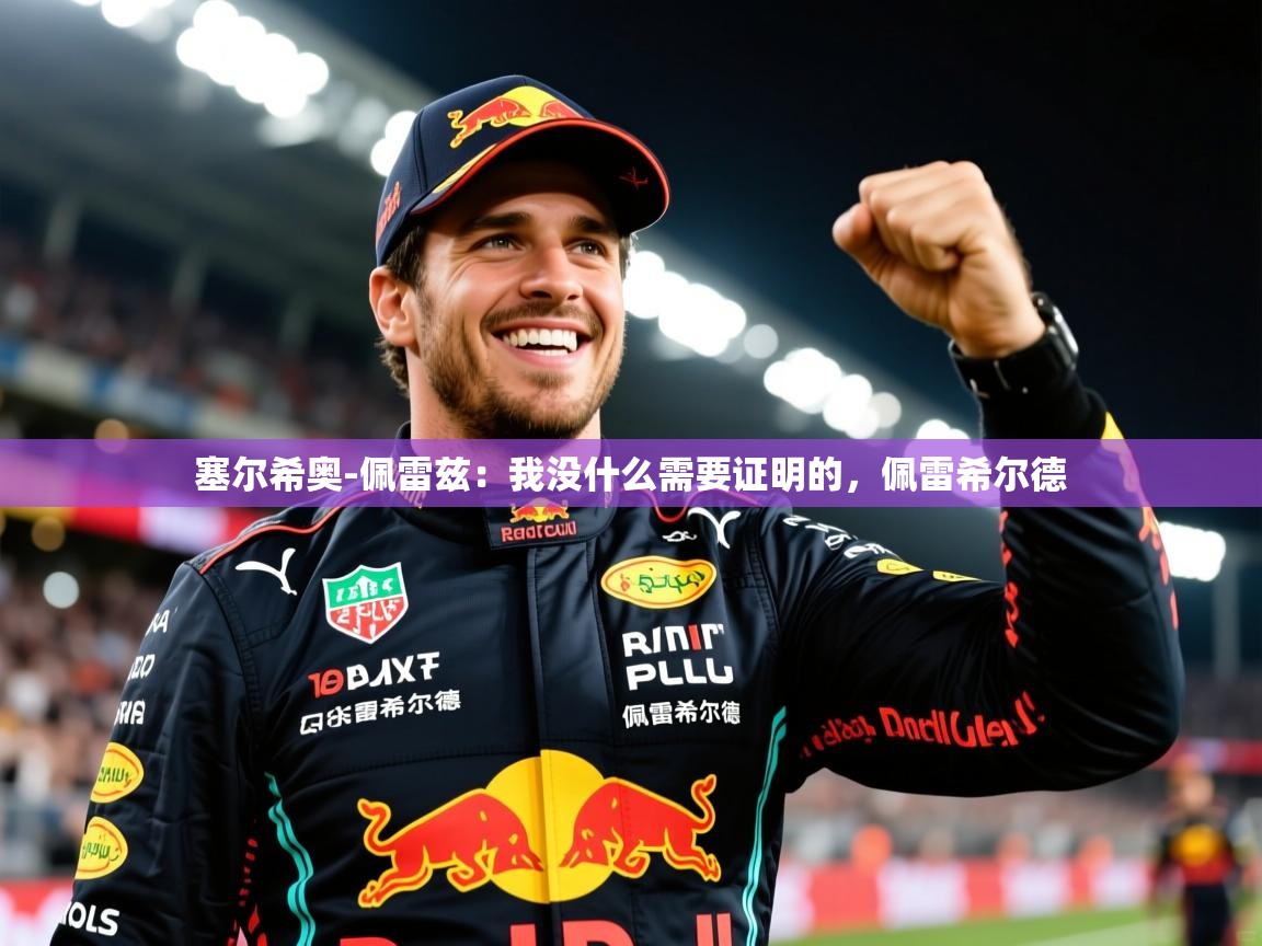 2025华会体育app下载塞尔希奥-佩雷兹：我没什么需要证明的，佩雷希尔德  第1张