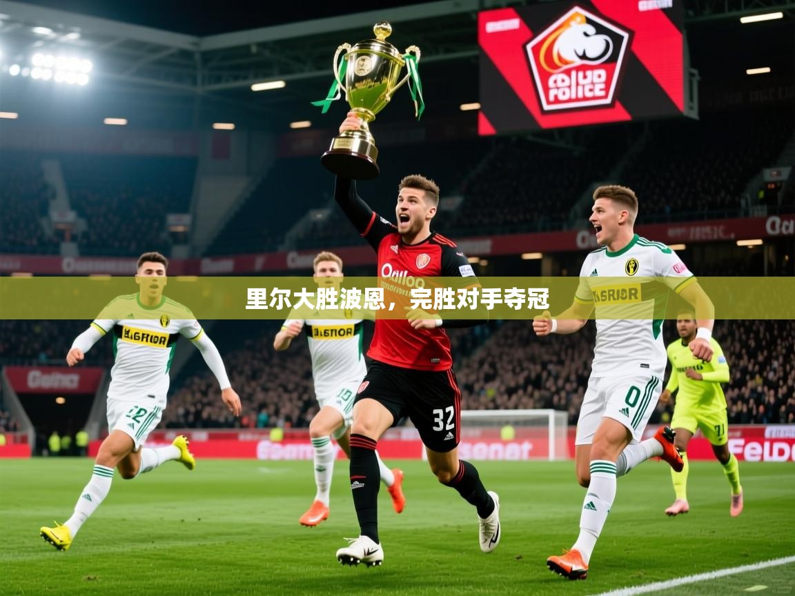 2026华会体育app下载里尔大胜波恩，完胜对手夺冠