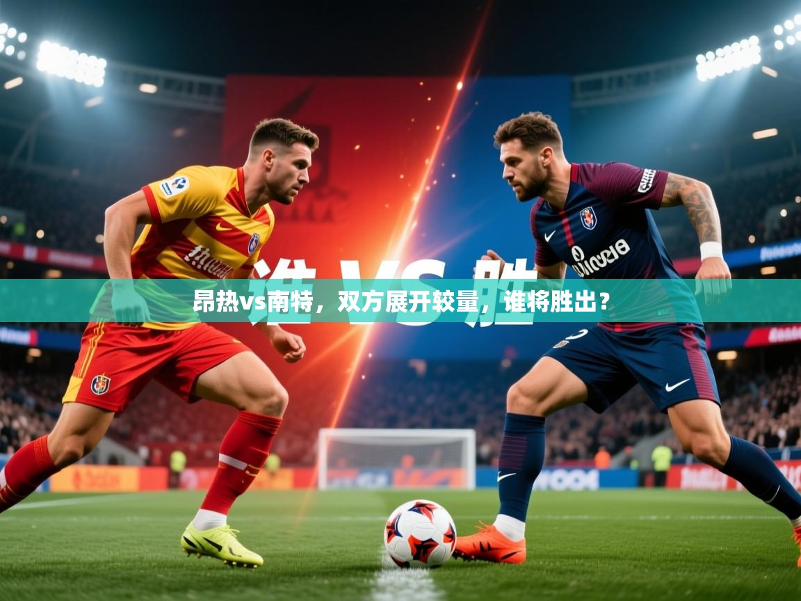 2026华体体育app昂热vs南特，双方展开较量，谁将胜出？  第1张