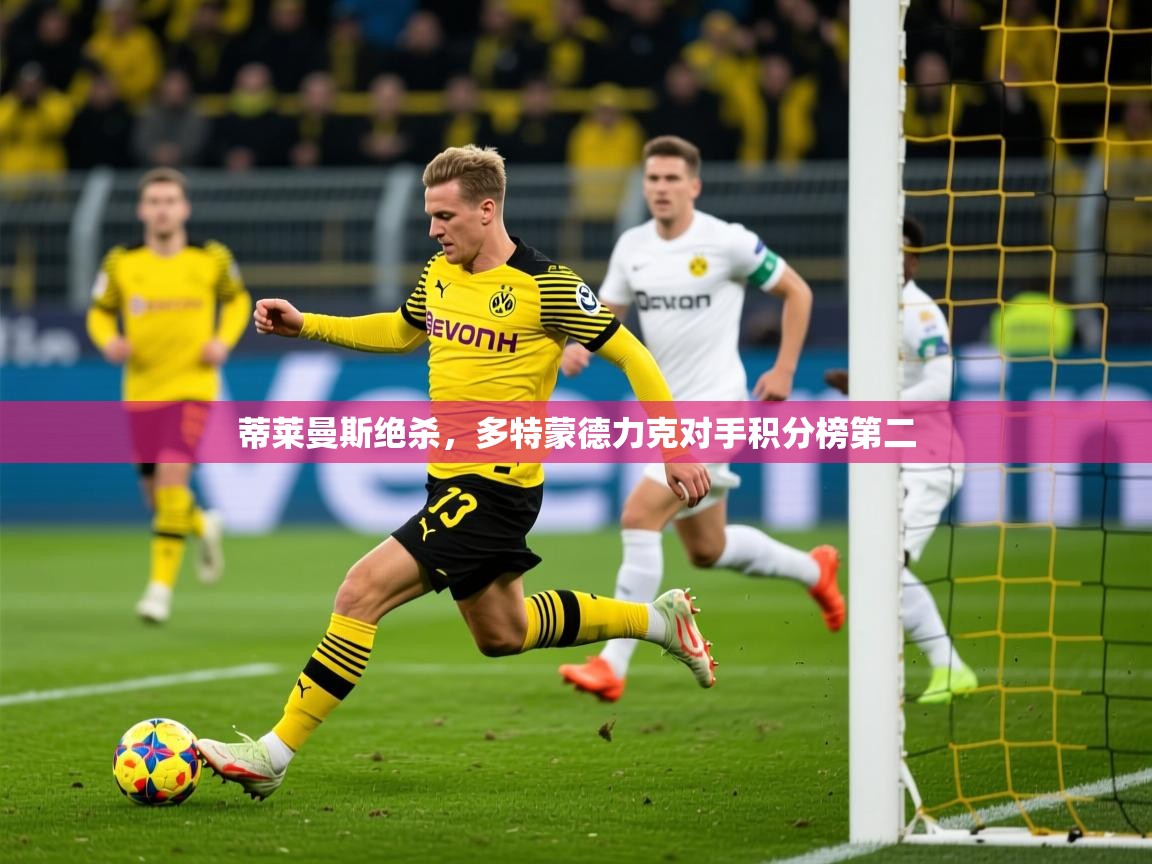 2026华体体育官网蒂莱曼斯绝杀，多特蒙德力克对手积分榜第二  第4张