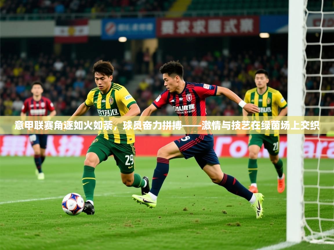 2026华体会体育网站赞助的国米意甲联赛角逐如火如荼，球员奋力拼搏——激情与技艺在绿茵场上交织  第4张