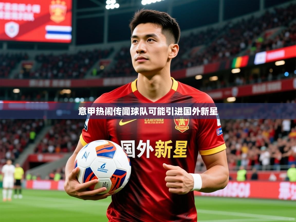 2026华体体育app意甲热闹传闻球队可能引进国外新星 第3张
