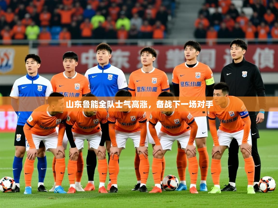 2026华体体育app下载山东鲁能全队士气高涨,备战下一场对手 第3张